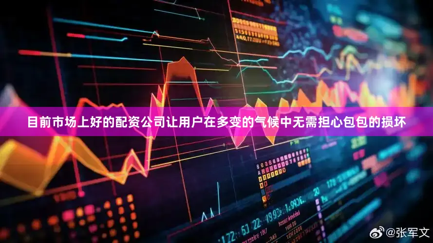 目前市场上好的配资公司让用户在多变的气候中无需担心包包的损坏