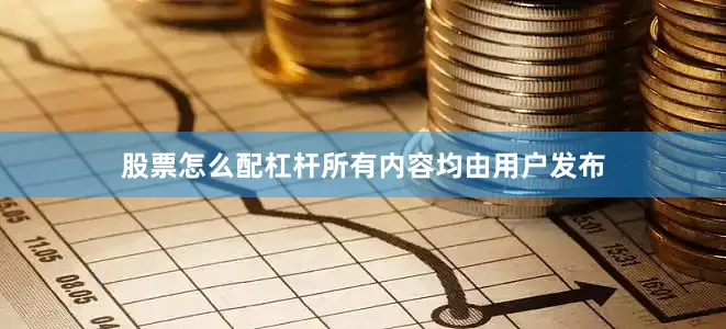 股票怎么配杠杆所有内容均由用户发布